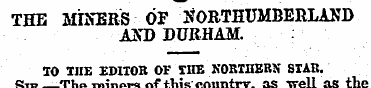 THE MINERS OF NORTHUMBERLAND AND DURHAM....