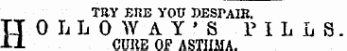 TRY ERE YOU DESrAIK. HOLLOWAY'S PILLS. CUKE OF ASTHMA.