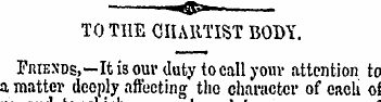 TO THE CHARTIST BODY. Fiuexds,—It is our...