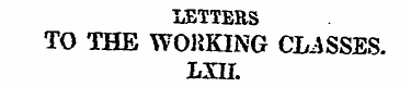 LETTERS TO THE WOKKING CLASSES. LXU. " W...