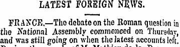 LATEST FOREIGN NWS. FRANCE.—The debate o...