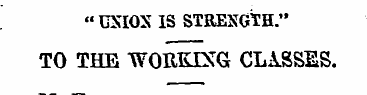 "UNION IS STRENGTH." TO THE WORKING CLAS...