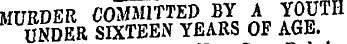 MURDER COMMITTED BY A YOUTH UNDER SIXTEEN YEARS OF AGE.