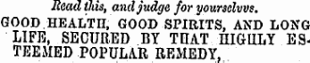 Read this, and judge for yourselvvs. GOOD HEALTH, GOOD SPIRITS, AND LONG LIFE, SECURED BY THAT EIGULY ESTEEMED POPULAR REMEDY,