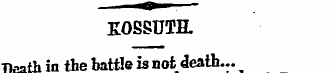 KOSSUTH. Death in the hattle is not deat...