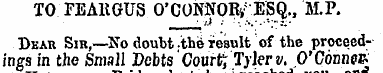 TO FEARGUS O'CONNOR/'ESQ., M.P. Bear Sir...