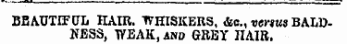 BBAUTIFOL HAIR. WHISKERS, &c, versus BALDNESS, WEAK, and GREY HAIR.