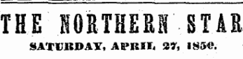 THE HORTHERN STAR SATKI6DAY, APKKI- 27, 1850.