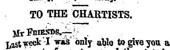 , , TO THE CHARTISTS. Xlr Fwes»s,4-. : ....