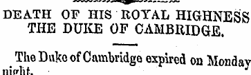 DEATH OF HIS ROYAL HIGHNESS THE DUKE OF ...