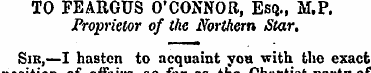 TO FEARGUS O'CONNOR, Esq., M.P. Propriet...