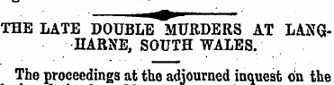 THE LATE DOUBLE MURDERS AT LANGHARNE, SO...