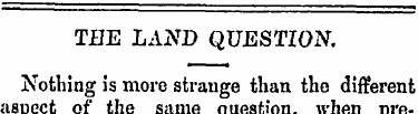 THE LAND QUESTION. Nothing is more stran...