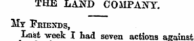 THE LAND COMPANY. M y Friends , Last wee...