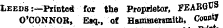 iw Leeds :--Print«i for the Proprietor, FEABG^ 8 O'CONNOR, Eaq., of. Hammerinaith, Count*