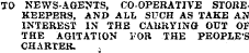 TO NEWS-AGENTS, CO-OPERATIVE STOREKEEPERS, AND ALL SUCH AS TAKE AN INTEREST IN THE CARRYING OUT OF THE AGITATION TOR THE PEOPLE'S CHARTER.