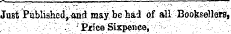 Just'Pu ' blishcd &gt; ' .«id. may be had of all Booksellers, ' - ' ; ¦ ¦/ /.- -'V "¦ •' ? .. ¦ ' Piice Sixpencej " • ;• ¦ ¦ ¦:' ... ¦ ¦ . .; ' ;