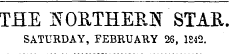 THE j N t OETHEE1S[ STAR. SATURDAY, FEBRUARY 26, 1842.