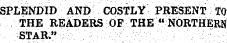 SPLENDID AND COSTLY PRESENT TO THE READERS OP THE "NdRTHERN.- STAR. " ;:. ¦ •¦&gt;¦: ¦ ¦: : . - -v-\ . ' ¦ ¦ . . : ' : : . ¦ . . :: : ¦• • - ;