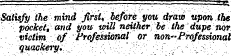 Satisfy the mind first, before you draw upon the pocket, and you will neither; be the dupe nor victim of'Professional or non'-Professipnal ¦¦ '¦' ¦ ¦ quackery.; •', '' • ¦ ¦ . ' •;¦; ' / V-;-; ¦' : {\^v : .V;;- '-,- . ' :