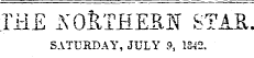 Iii£ A'O&THEBN STAR. SATURDAY, JULY 9, 1S42.