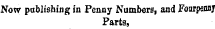 Now publishing in Penny Numbers, and Foarpenny Parts,