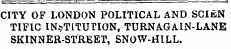 CITY OF LONDON POLITICAL AND SCIkN T1F1C INSTITUTION, TURNAGAIN-LANE SKINNER-STREET, SNOW-HILL.