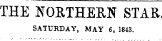 THE NORTHERN STAR SATURDAY, MAY 6, 1843.