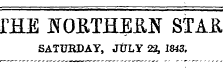 rHE NOETHEKN STAR SATURDAY, JtTLY 22, 1843,