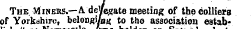 The. Miheks.—A. defegate meeting of the colliers of Yorkshire, belongi/o« to the association estab-