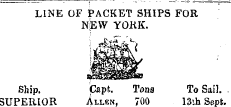 LINE OF PACKET SHIPS FOR N^W YORK. Ship. Gapt. Tons To Sail. . SUPERIOR Allen, 700 13ih Sept.