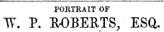 PORTRAIT OF W. P. ROBERTS, ESQ.