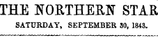 THE NORTHERN STAR SATURDAY, SEPTEMBER 30, 1843.