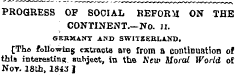 PROGRESS OF 80CIAL REFORM ON THE CONTINENT.—NO. II. oEBMAmr and Switzerland. [The following extracts are from a continuation of thia interesting subject, in the New Moral World of Nov. 18th, 1843 1