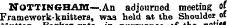 in NOTTINGHAM—.An adjourned meeting of Framework-knitters, was held at the Shoulder of.^ __ a. - _ ^_ T^ _ ._L -._- j._ - ~- . _. - _ -/* j.L_ __ A^ff J