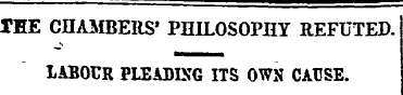 THE CHAMBERS* PHILOSOPHY REFUTED. LABOUR...