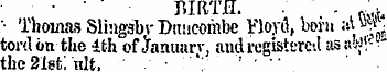 BIRTH. - ^ • Thomas Slingabr Duncombe Fl...