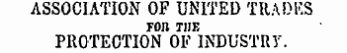 ASSOCIATION OF UNITED TRADES FOn THE PROTECTION OF INDUSTRY.