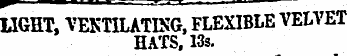^-.******-..*****>—^ — — j ~T UGHT, VENTILATING, FLEXIBLE VELVET HATS , 13s.