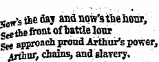 - oW « sfteuay andnoVs-ftefcoTjr, Seethe-front of battle lour «^e approach proud Arthur's power, "" irihur, chains, and slavery.