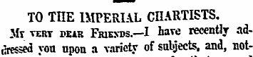 TO THE IMPERIAL CHARTISTS. Mr tert dear ...