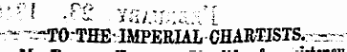 : . .". I rv; r - ¦ ¦ ¦ • l •* " - jf*i;.;i;:;i:'i i --i^O TfiE" IMPERIAL CHARTISTS. ;--