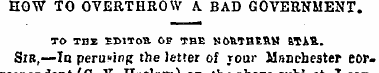 HOW TO OVERTHROW A. BAD GOVERNMENT. TO T...