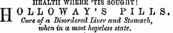 HEALTH WHERE 'TIS SOUGHT! HOLLOWAY'S PILLS. Cure of a Disordered Liver and Stomach, when in a most hopeless state.