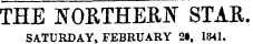 THE NORTHERN STAR. SATURDAY, FEBRUARY 2«, 1841.