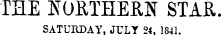 THE NORTHERN STAR. SATURDAY, JULY 24, 1841.