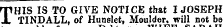 nPHIS IS TO GIVE NOTICE that I JOSEPH A TINDALL, of Hunslet, Moulder, will not be