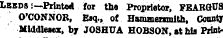 Leeds :—Printed for the Proprietor, FEAROUS O'CONNOR, Esq., of Hammenmith, CountJ Middleaex, by JOSHUA HOBSON, at his Print-