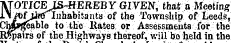 NOTWEJS-HEREBY GIVEN, thafe a Meeting /¦bfj^relnhabitants of the Township of teeds, Chwge^ble to the Rates; or Assessments for the R^ai rs of the Highways thereof, v/iil bo held in the