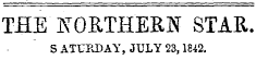 THE NORTHERN STAR. S ATUPvDAY, JULY 23,1842.